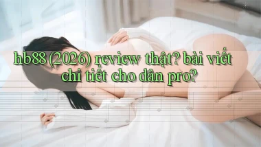 hb88 (2026) review thật bài viết chi tiết cho dân pro