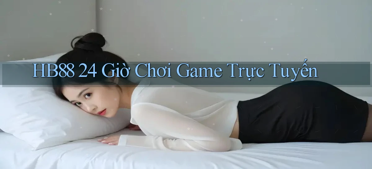hb88 24 giờ chơi game trực tuyến