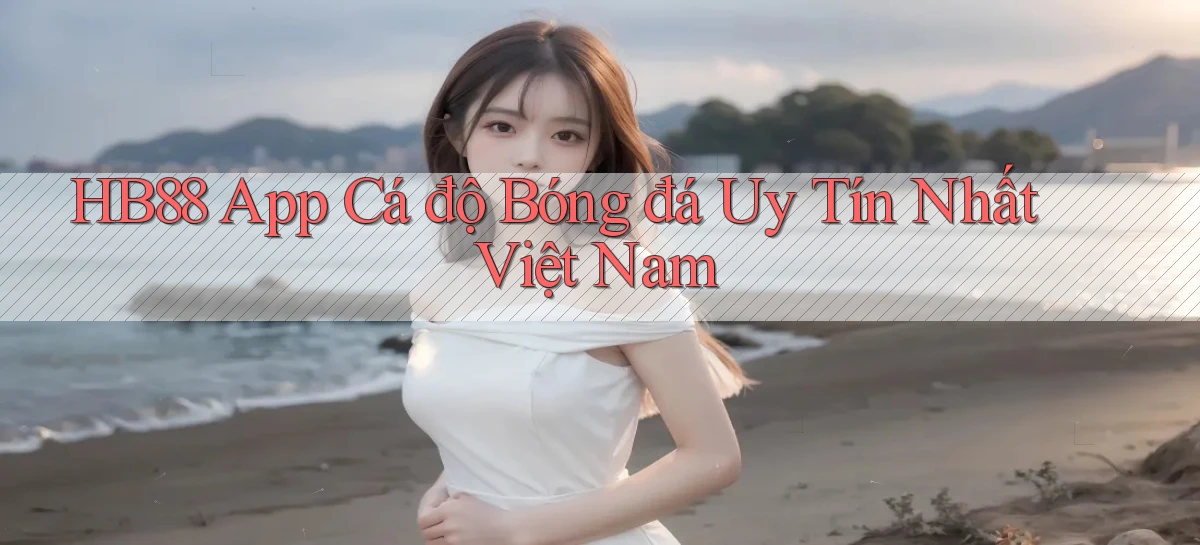 hb88 app cá độ bóng đá uy tín nhất việt nam