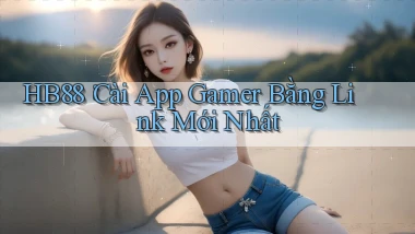 hb88： Cài App Gamer Bằng Link Mới Nhất