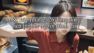 hb88 cập nhật 2026 đáng đồng tiền [nghìn người đánh giá]