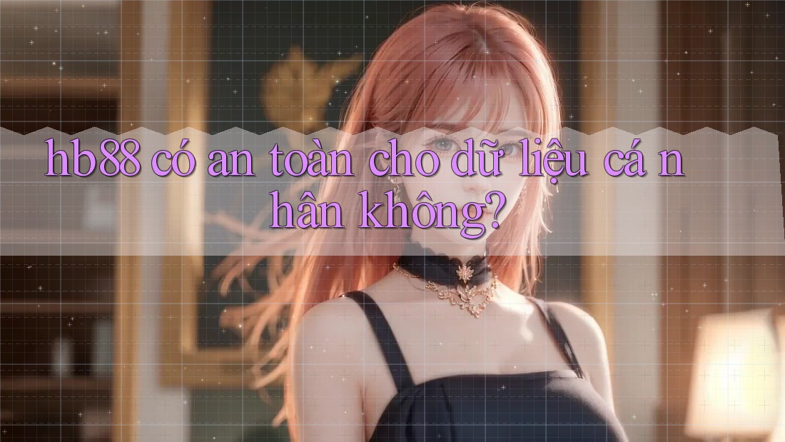 hb88 có an toàn cho dữ liệu cá nhân không? hb88 có an toàn cho dữ liệu cá nhân không?