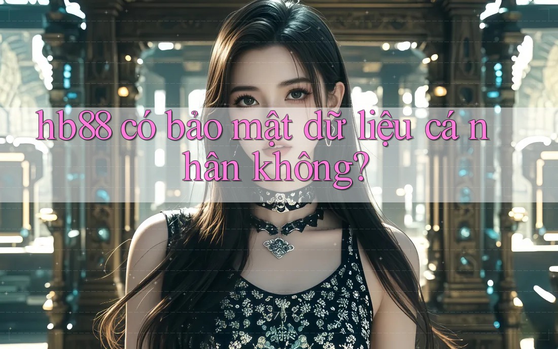 hb88 có bảo mật dữ liệu cá nhân không? hb88 có bảo mật dữ liệu cá nhân không?