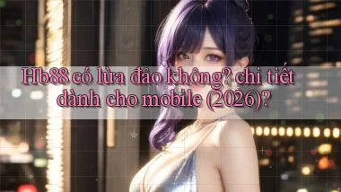 Hb88 có lừa đảo không chi tiết dành cho mobile (2026)