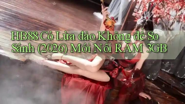 Hb88 có lừa đảo không để so sánh (2026) mới nổi RAM 3GB