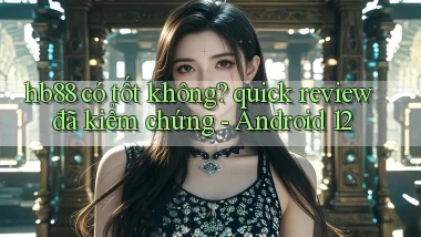 hb88 có tốt không quick review đã kiểm chứng   Android 12