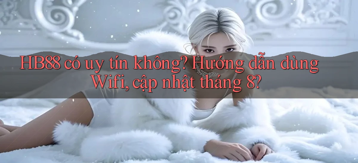 hb88 có uy tín không hướng dẫn dùng wifi, cập nhật tháng 8