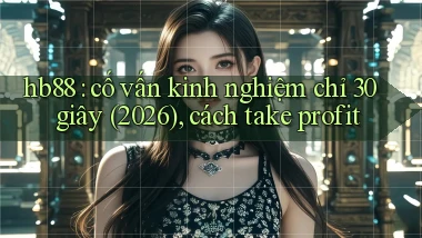 hb88 cố vấn kinh nghiệm chỉ 30 giây (2026), cách take profit