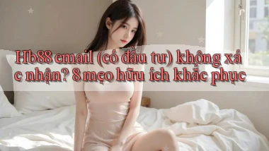 Hb88 email (có đầu tư) không xác nhận 8 mẹo hữu ích khắc phục