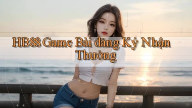 hb88  game bài đăng ký nhận thưởng