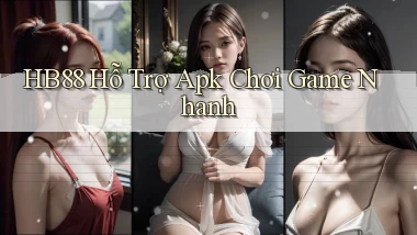 hb88  hỗ trợ apk chơi game nhanh