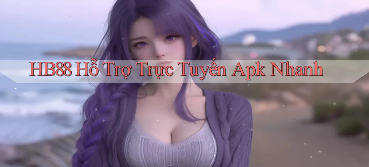 hb88  hỗ trợ trực tuyến apk nhanh