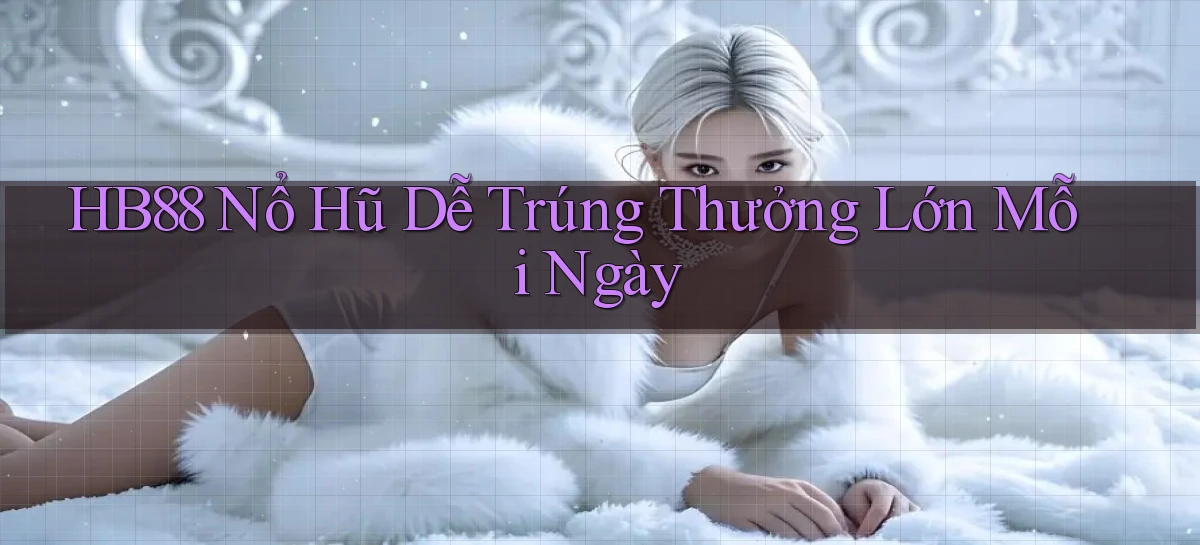 hb88  nổ hũ dễ trúng thưởng lớn mỗi ngày