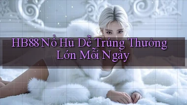 hb88  nổ hũ dễ trúng thưởng lớn mỗi ngày