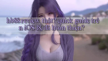hb88 review thật quick guide trên iOS 18, đã hoàn thiện