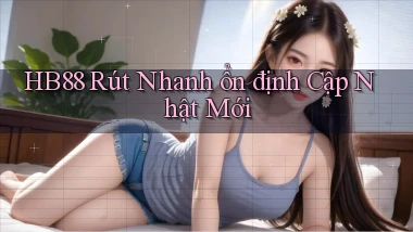 hb88 rút nhanh ổn định cập nhật mới