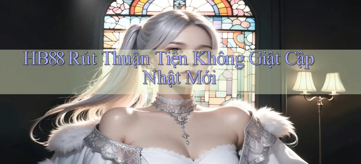 hb88 rút thuận tiện không giật cập nhật mới