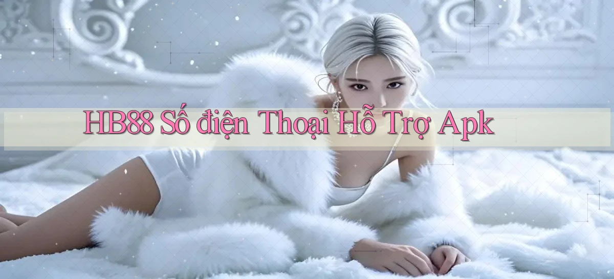 hb88  số điện thoại hỗ trợ apk