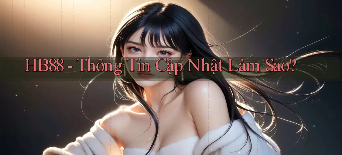 hb88 thông tin cập nhật làm sao