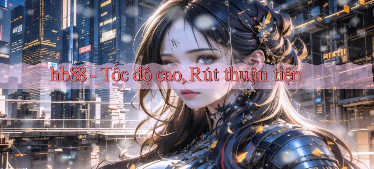hb88 tốc độ cao rút thuận tiện