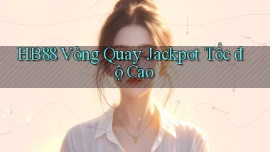 hb88  vòng quay jackpot tốc độ cao