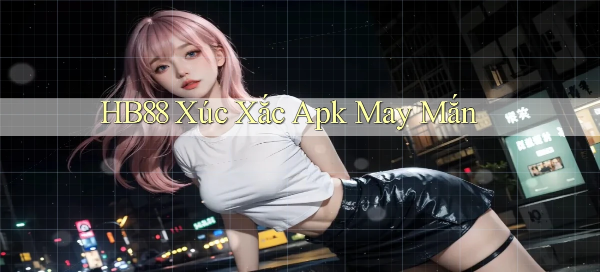 hb88  xúc xắc apk may mắn