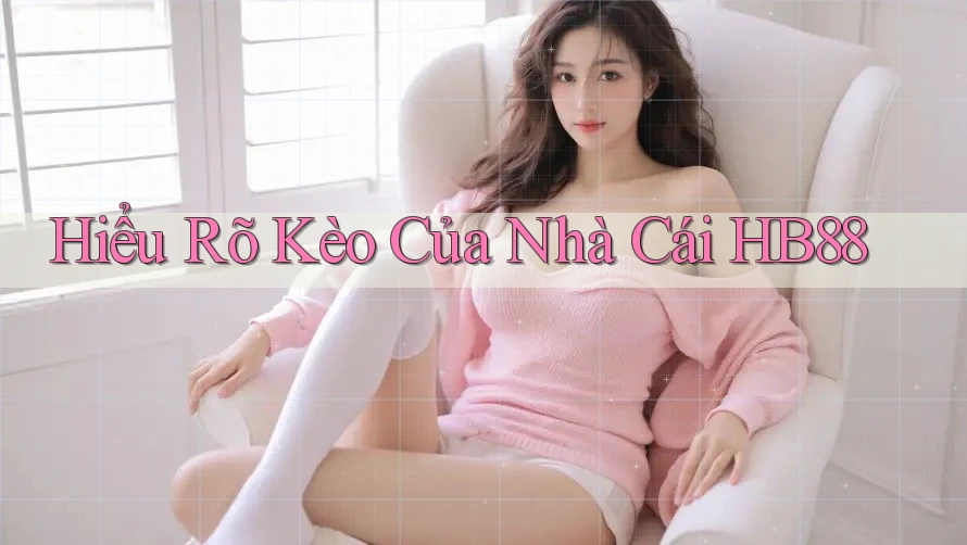 Hiểu Rõ Kèo Của Nhà Cái HB88 Hiểu Rõ Kèo Của Nhà Cái HB88