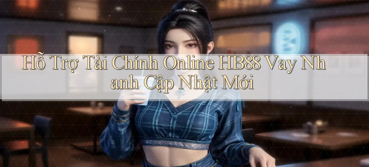 hỗ trợ tài chính online hb88 vay nhanh cập nhật mới