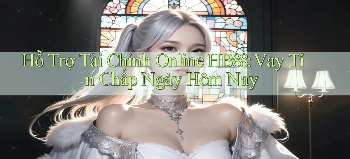 hỗ trợ tài chính online hb88 vay tín chấp ngày hôm nay