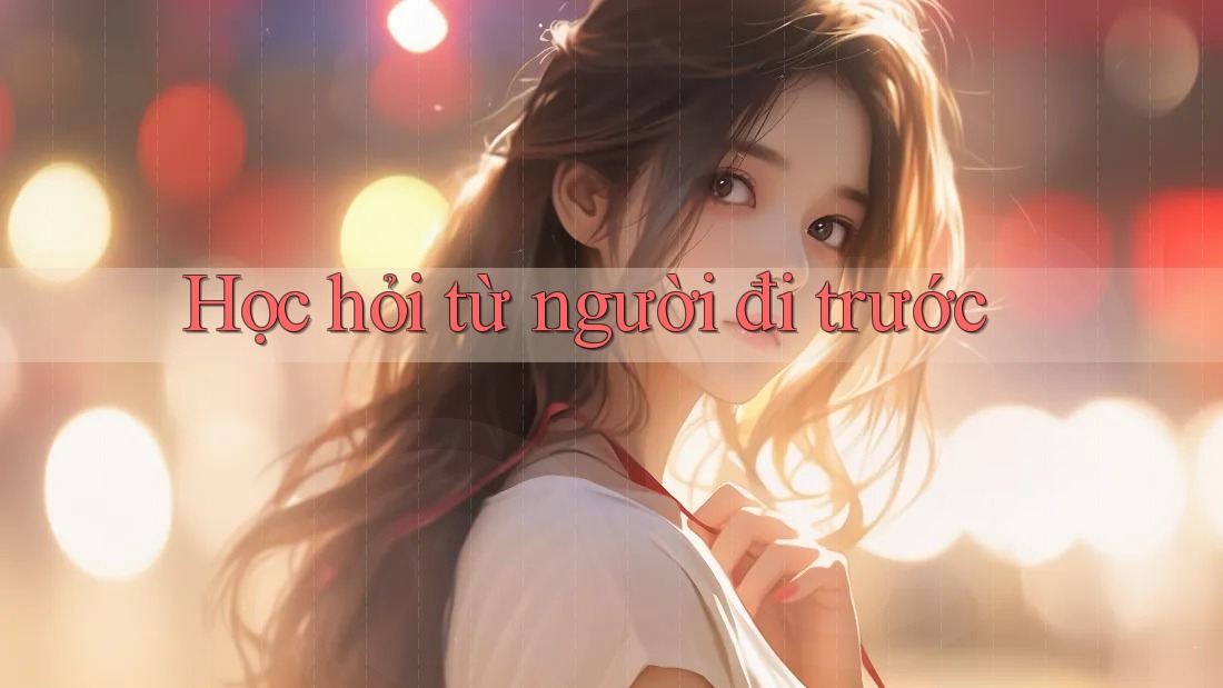 Học hỏi từ người đi trước Học hỏi từ người đi trước