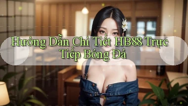 hướng dẫn chi tiết hb88 trực tiếp bóng đá
