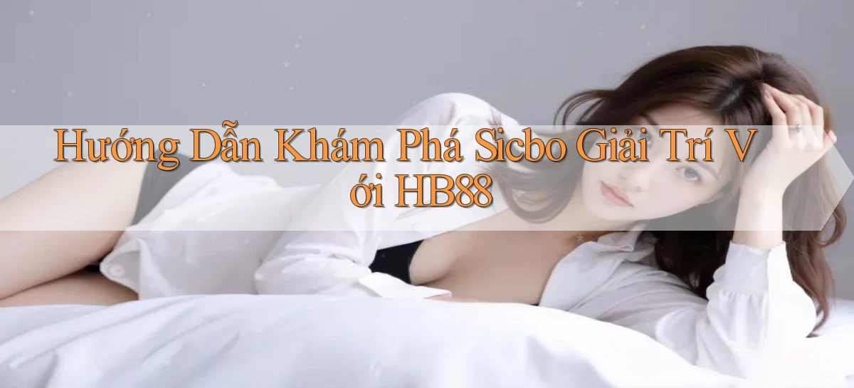 hướng dẫn khám phá sicbo giải trí với hb88