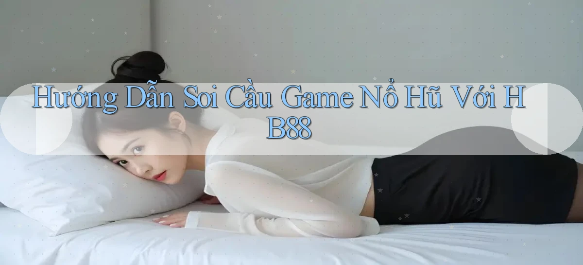 hướng dẫn soi cầu game nổ hũ với hb88