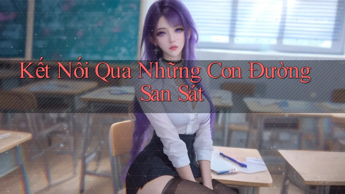 Kết Nối Qua Những Con Đường San Sát Kết Nối Qua Những Con Đường San Sát