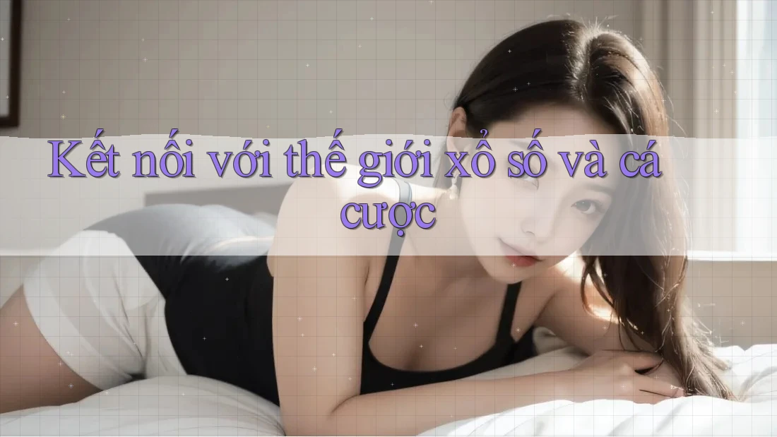Kết nối với thế giới xổ số và cá cược Kết nối với thế giới xổ số và cá cược