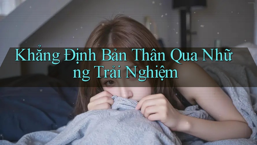 Khẳng Định Bản Thân Qua Những Trải Nghiệm