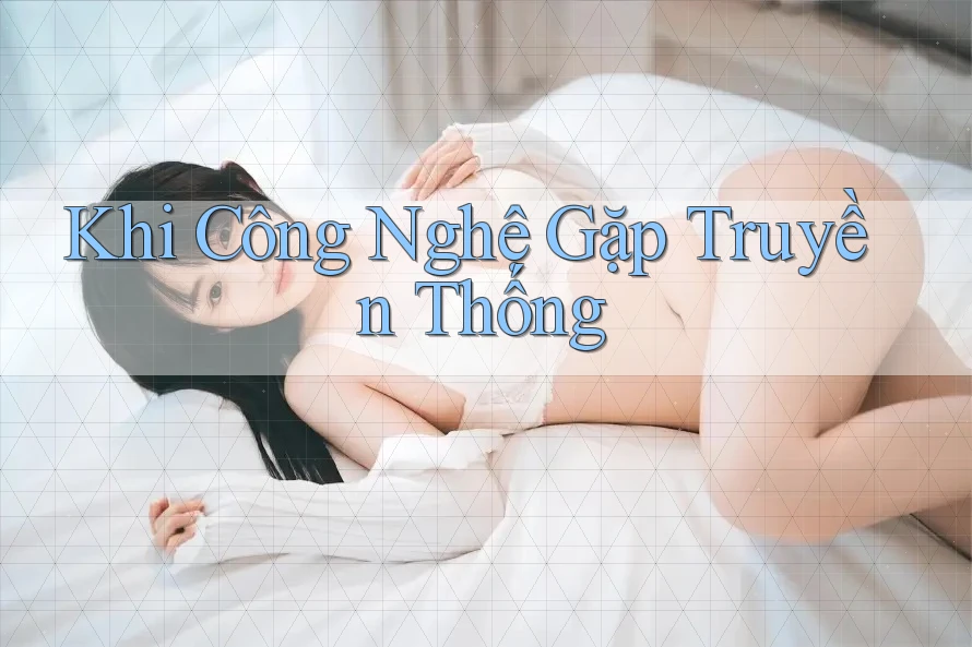 Khi Công Nghệ Gặp Truyền Thống Khi Công Nghệ Gặp Truyền Thống