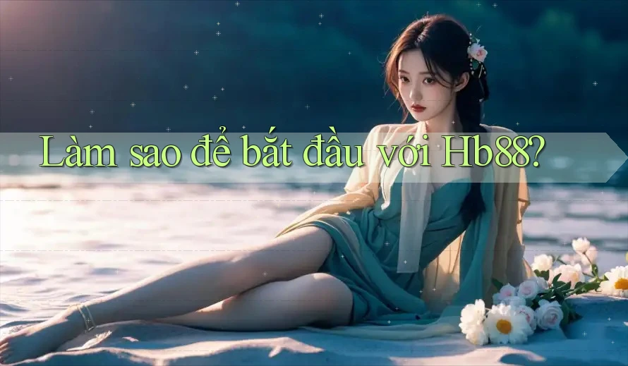 Làm sao để bắt đầu với Hb88? Làm sao để bắt đầu với Hb88?