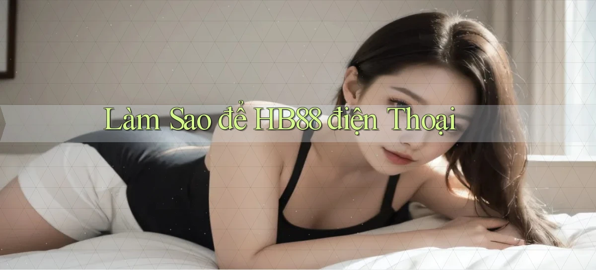 làm sao để hb88 điện thoại