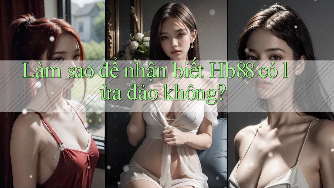 Làm sao để nhận biết Hb88 có lừa đảo không? Làm sao để nhận biết Hb88 có lừa đảo không?