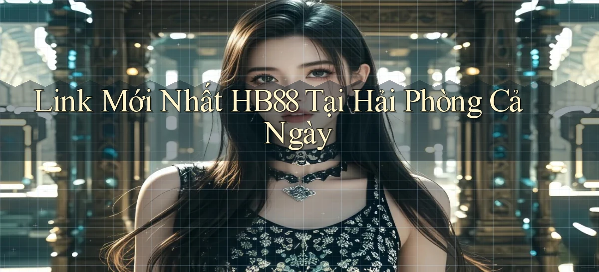 link mới nhất hb88 tại Hải Phòng cả ngày