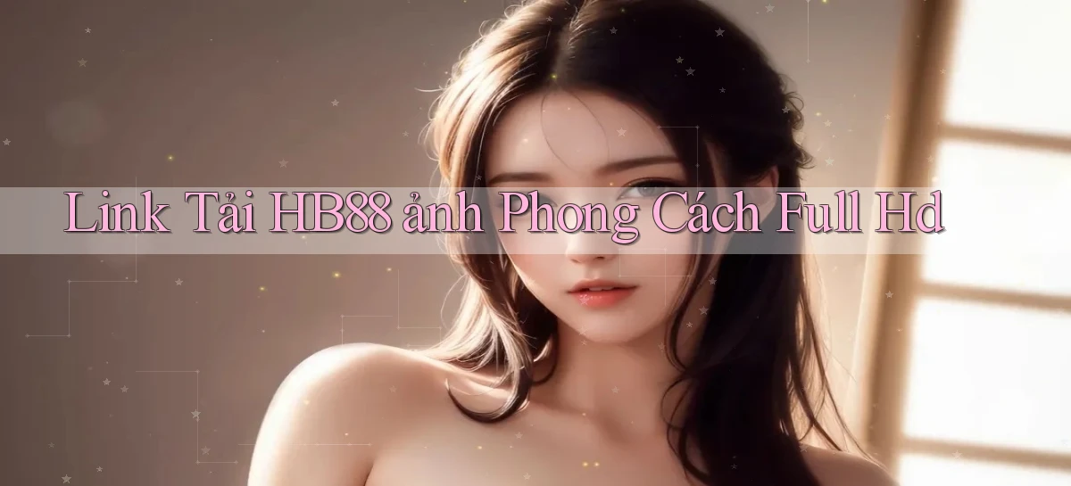 link tải hb88 ảnh phong cách full hd
