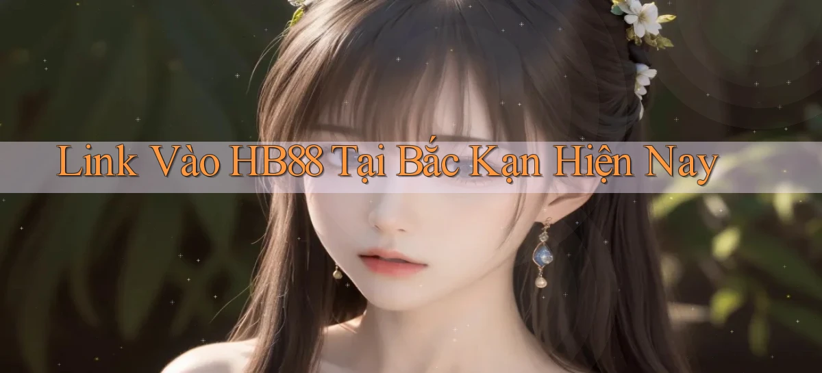 link vào hb88 tại Bắc Kạn hiện nay