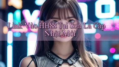 link vào hb88 tại Sơn La cập nhật mới