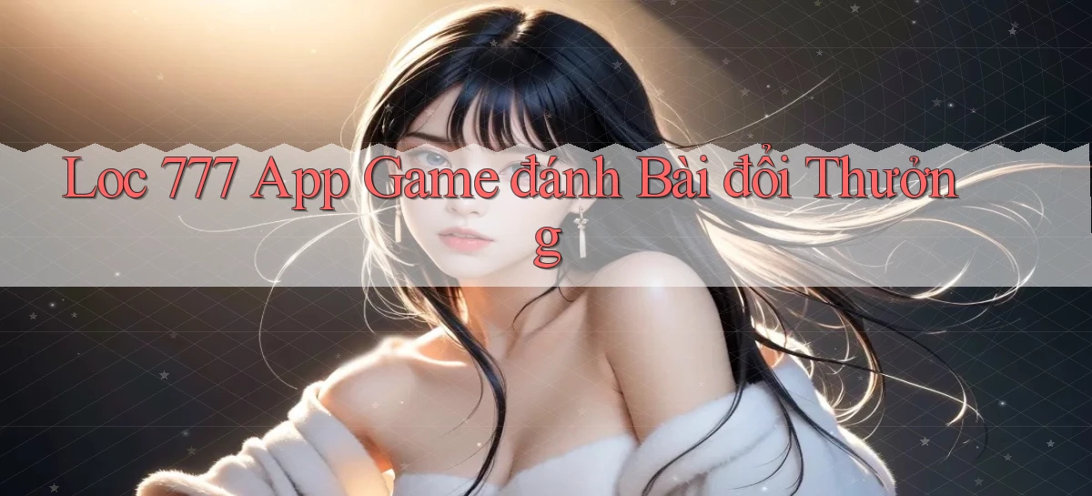 loc 777 app game đánh bài đổi thưởng
