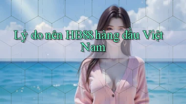 lý do nên hb88 hàng đầu việt nam