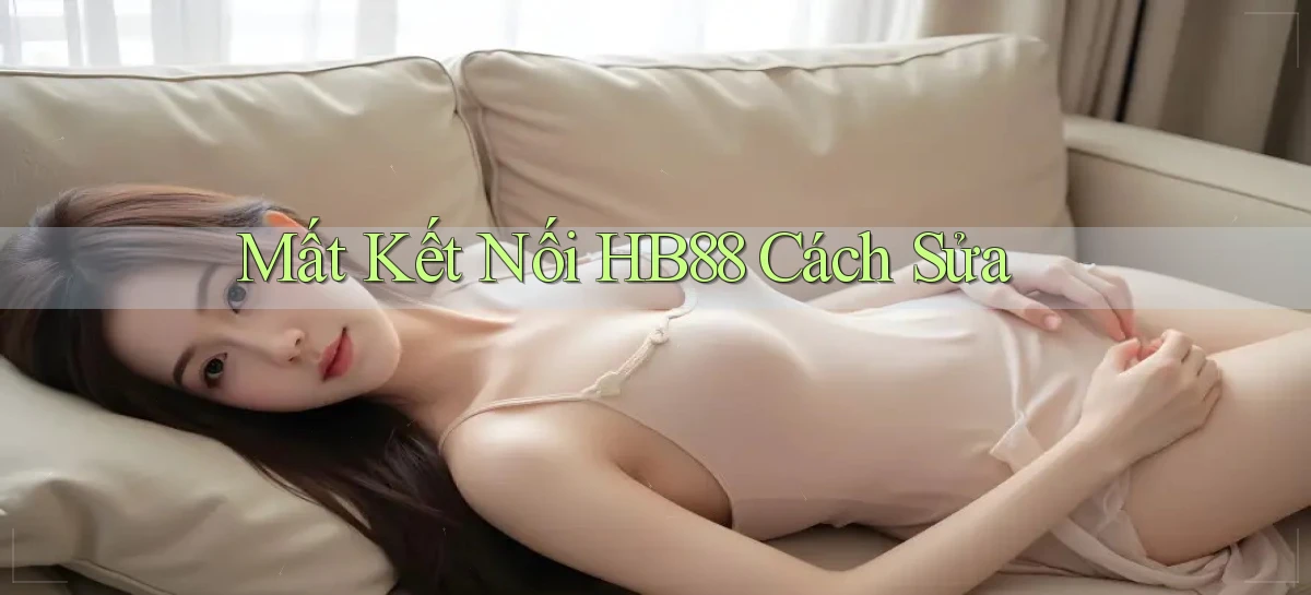 mất kết nối hb88 cách sửa