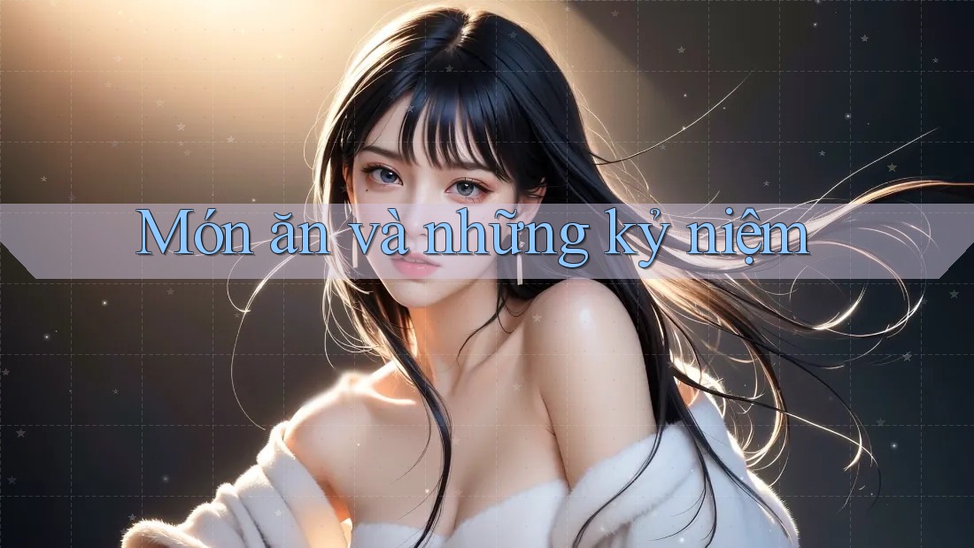 Món ăn và những kỷ niệm Món ăn và những kỷ niệm