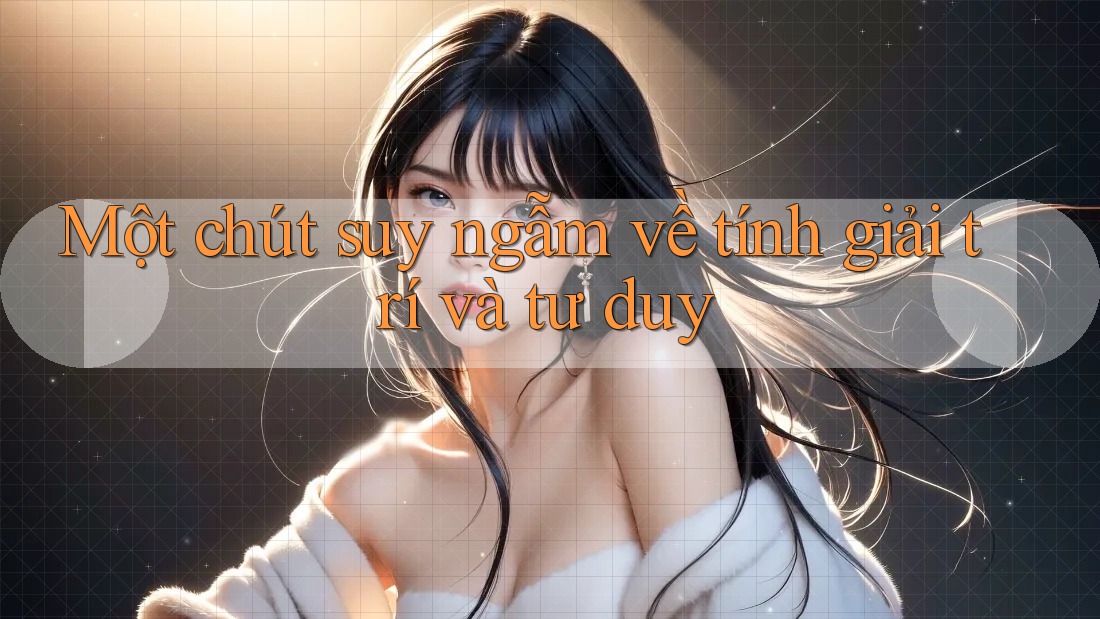 Một chút suy ngẫm về tính giải trí và tư duy Một chút suy ngẫm về tính giải trí và tư duy