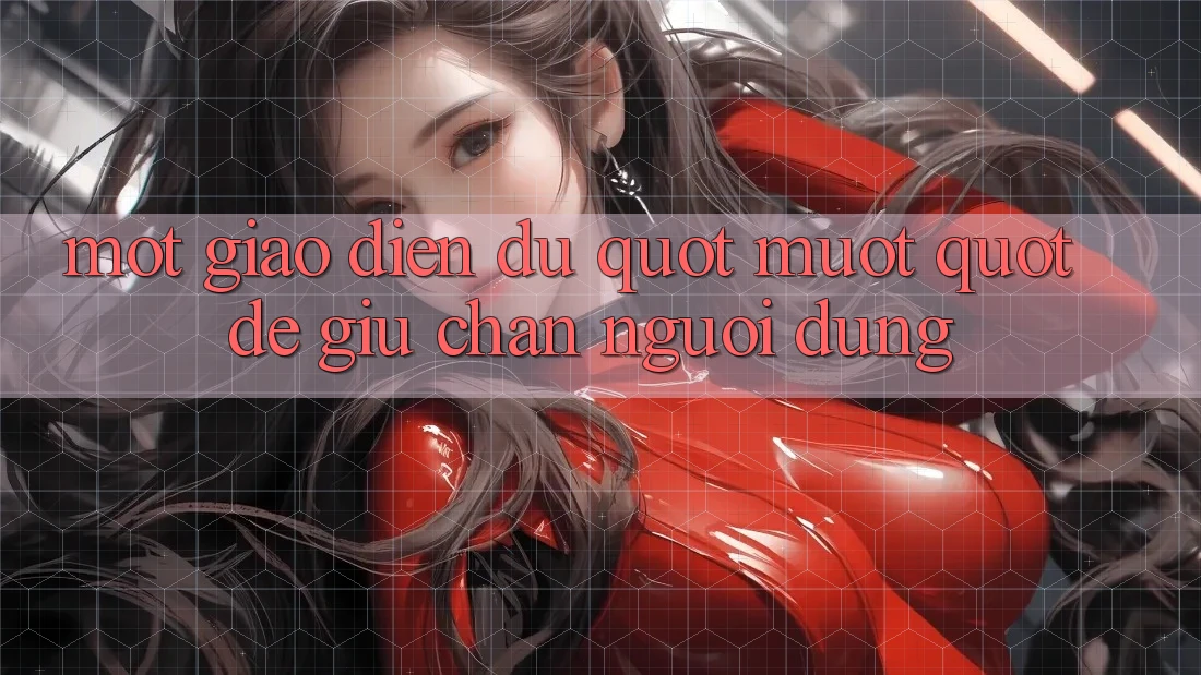 Một giao diện đủ " mượt" để giữ chân người dùng